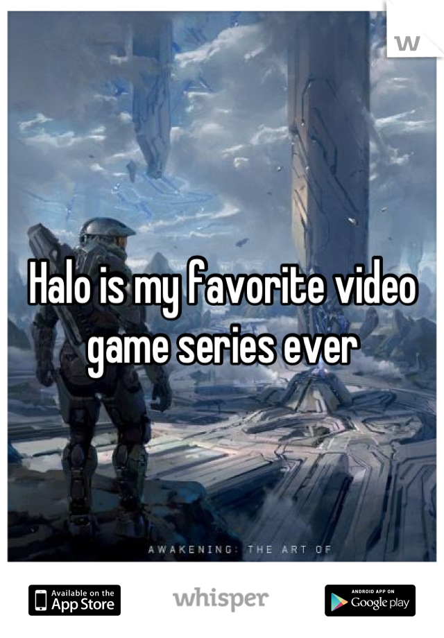 Halo is my favorite video game series ever