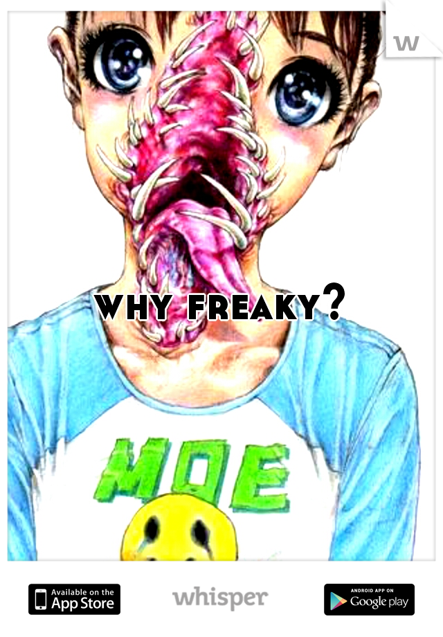 why freaky?