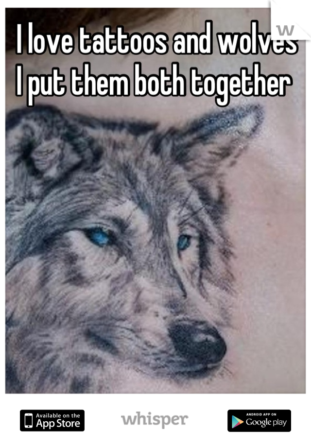 I love tattoos and wolves
I put them both together 