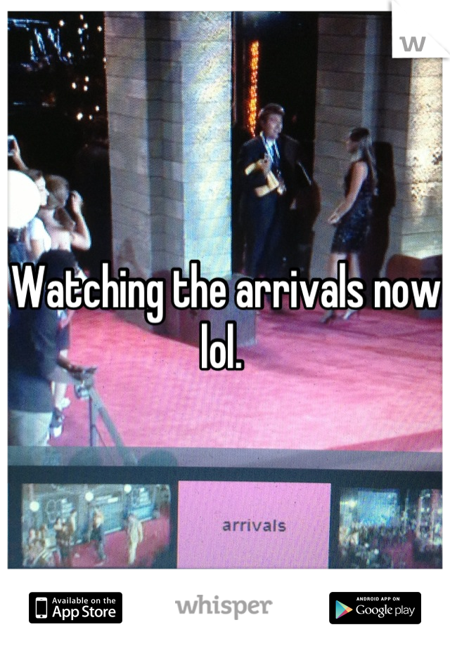 Watching the arrivals now lol. 