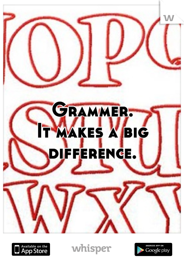 Grammer.
It makes a big difference.