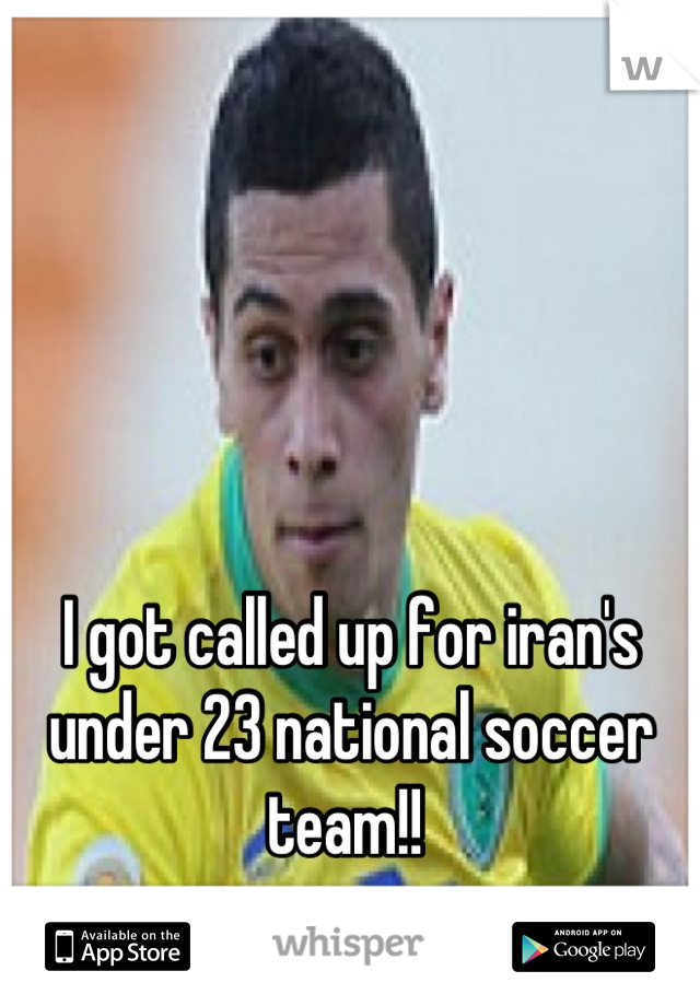 I got called up for iran's under 23 national soccer team!! 