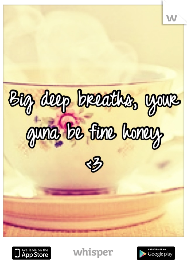 Big deep breaths, your guna be fine honey
<3