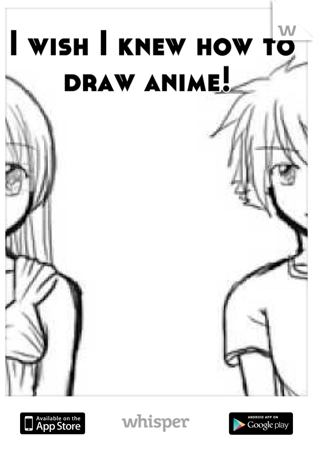 I wish I knew how to draw anime! 