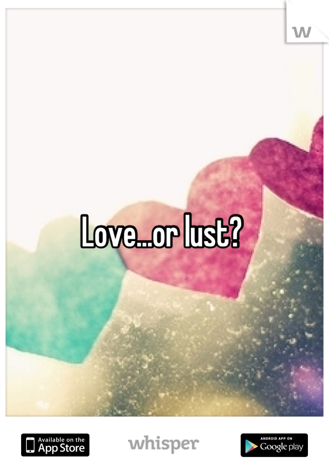 Love...or lust? 