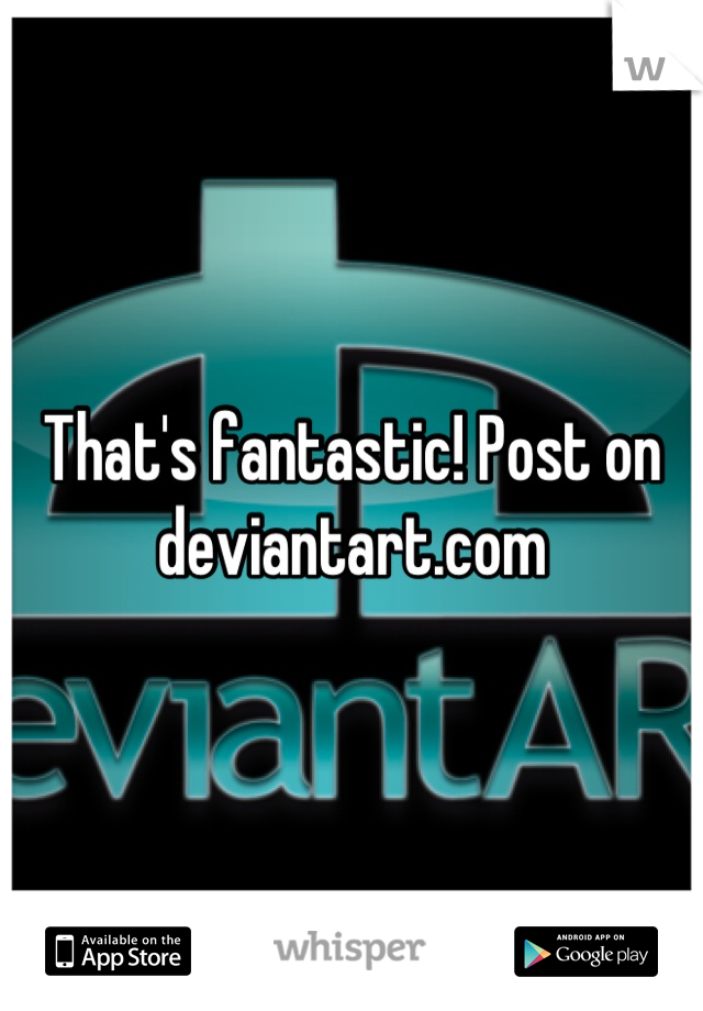 That's fantastic! Post on deviantart.com