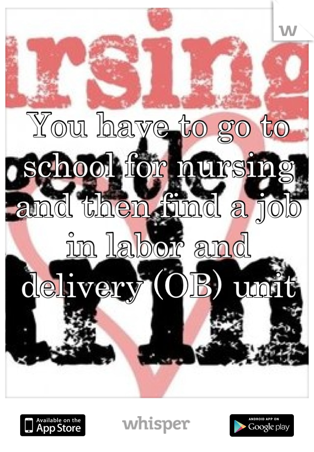 You have to go to school for nursing and then find a job in labor and delivery (OB) unit