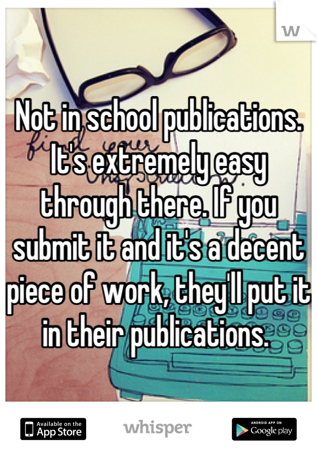 Not in school publications. 
It's extremely easy through there. If you submit it and it's a decent piece of work, they'll put it in their publications. 