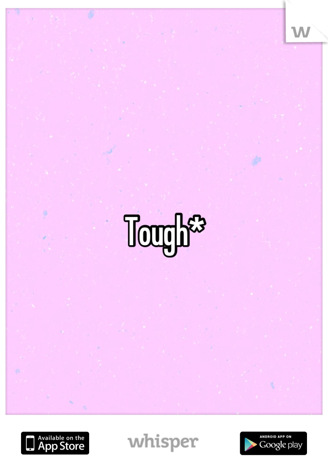 Tough*