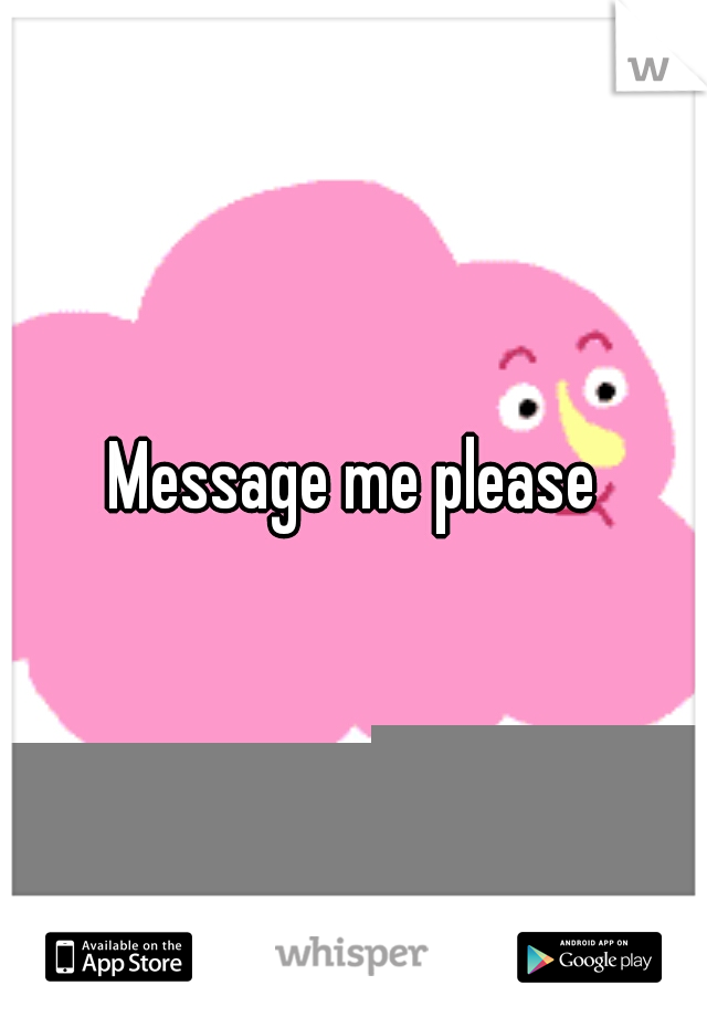 Message me please