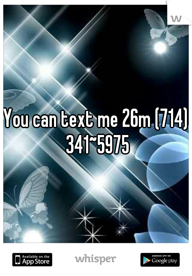 You can text me 26m (714) 341~5975