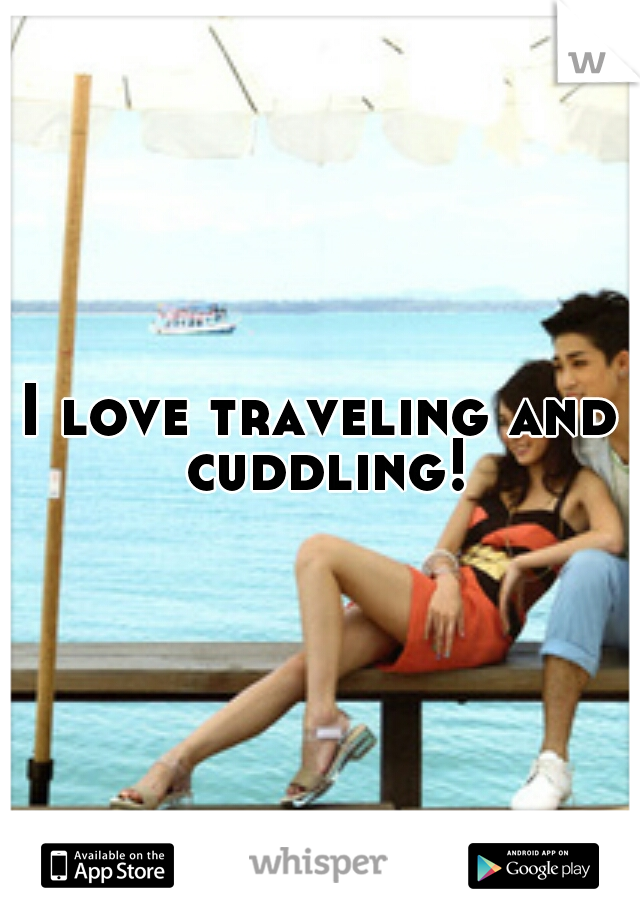 I love traveling and cuddling!