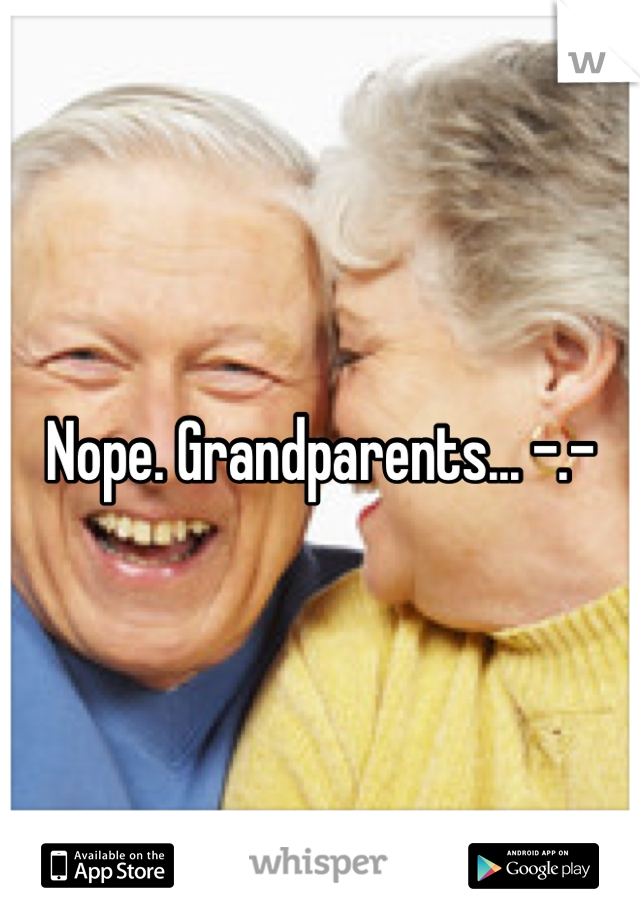 Nope. Grandparents... -.-