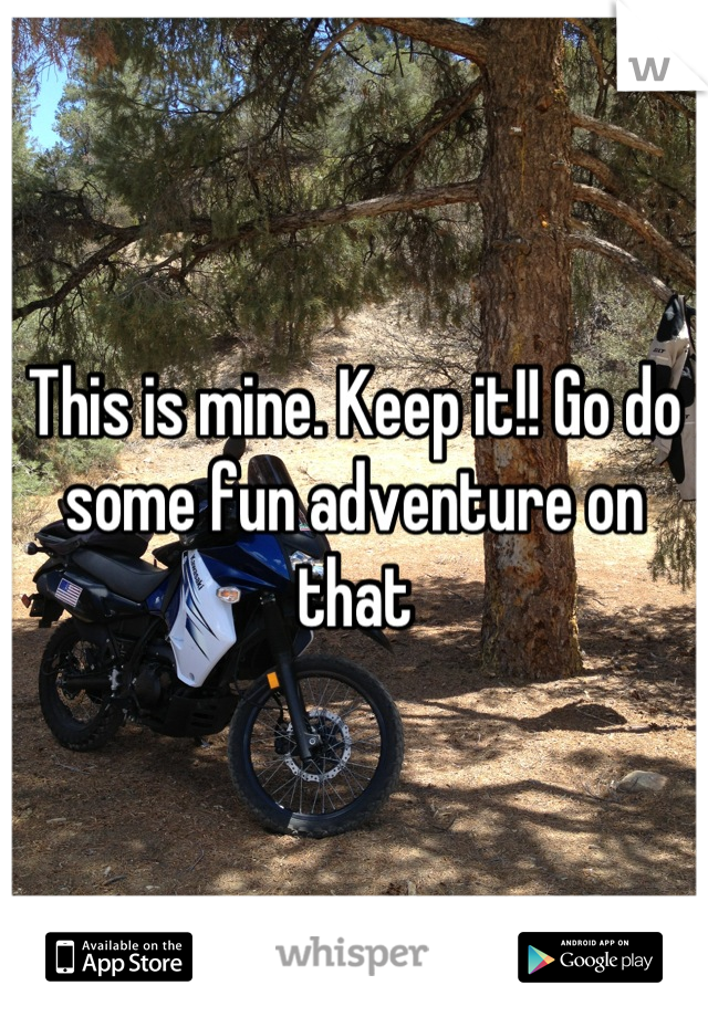 This is mine. Keep it!! Go do some fun adventure on that