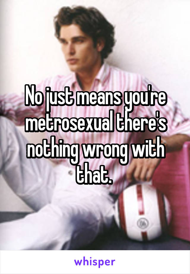 No just means you're metrosexual there's nothing wrong with that. 