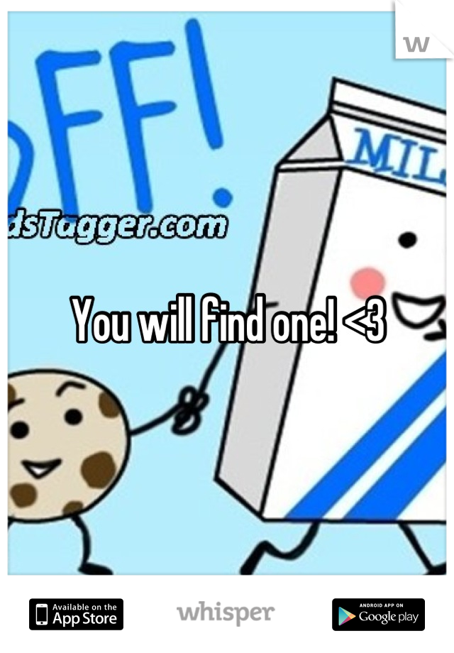 You will find one! <3