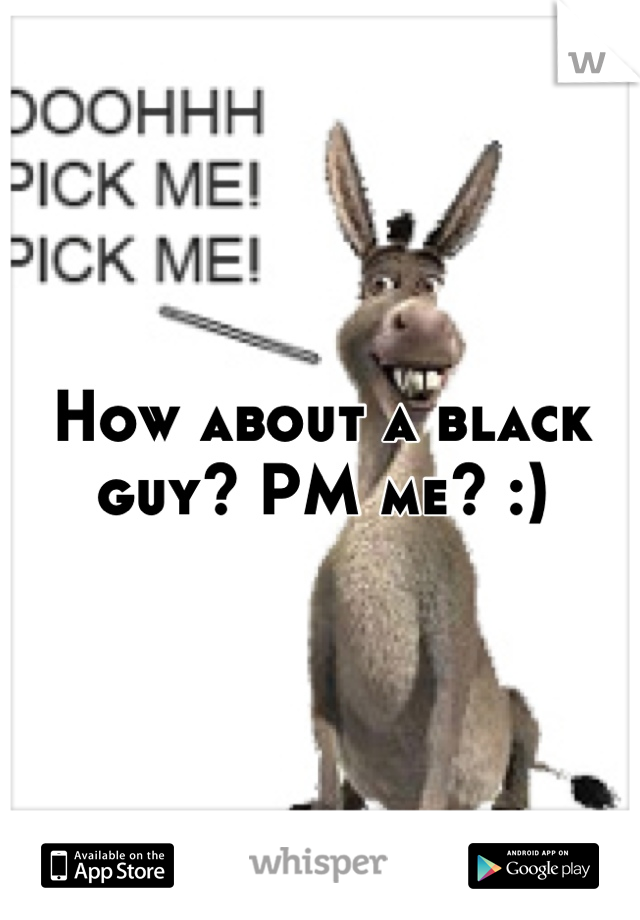 How about a black guy? PM me? :)