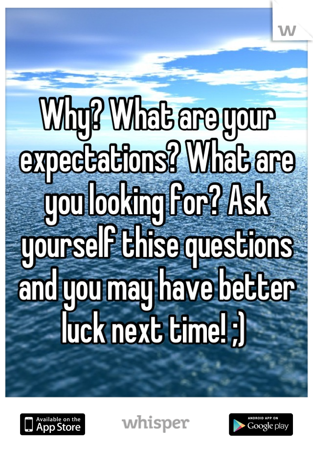 Why? What are your expectations? What are you looking for? Ask yourself thise questions and you may have better luck next time! ;) 