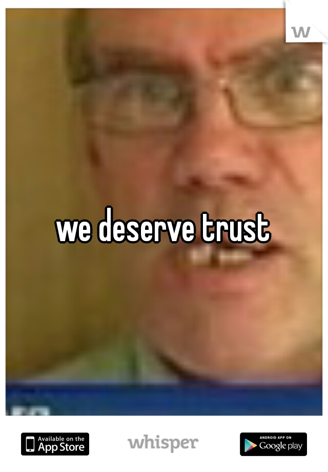 we deserve trust
