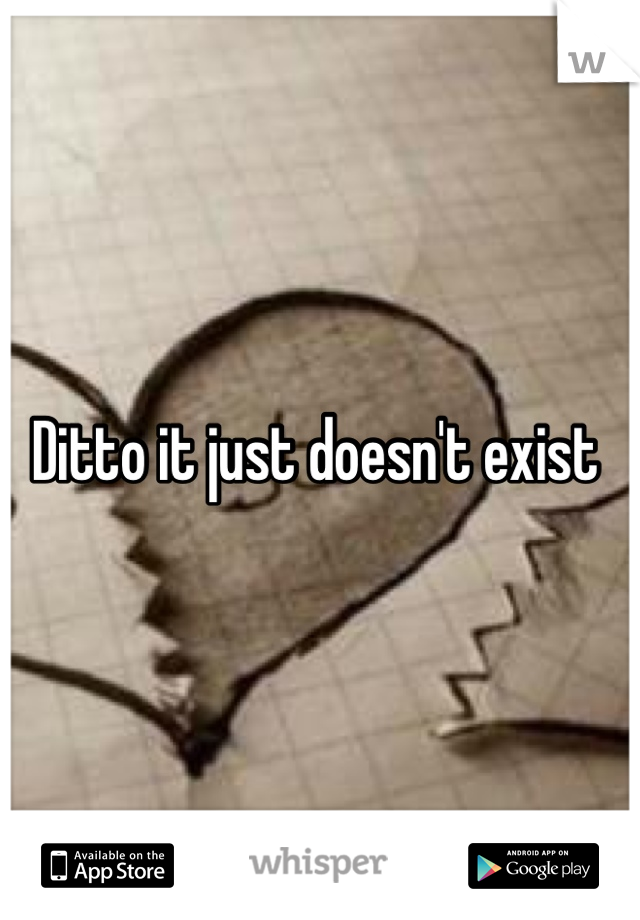 Ditto it just doesn't exist 