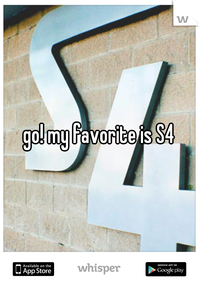 go! my favorite is S4