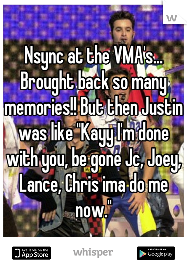 Nsync at the VMA's... Brought back so many memories!! But then Justin was like "Kayy I'm done with you, be gone Jc, Joey, Lance, Chris ima do me now."