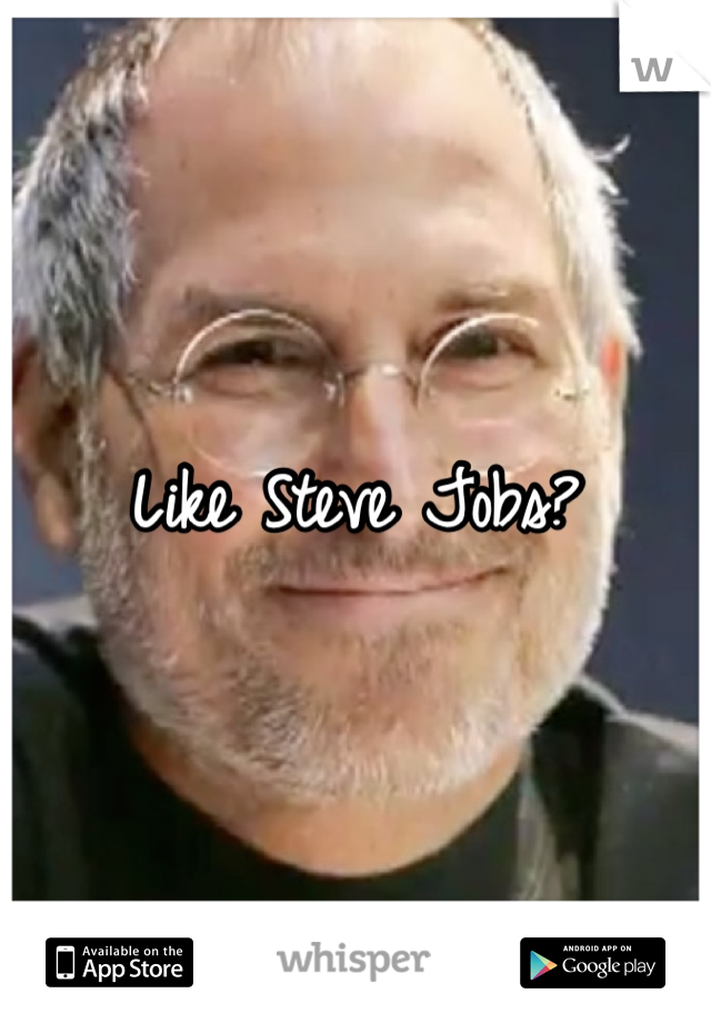 Like Steve Jobs?