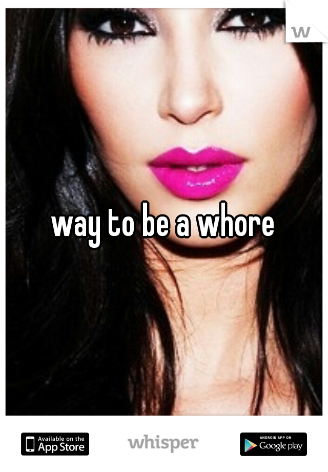 way to be a whore