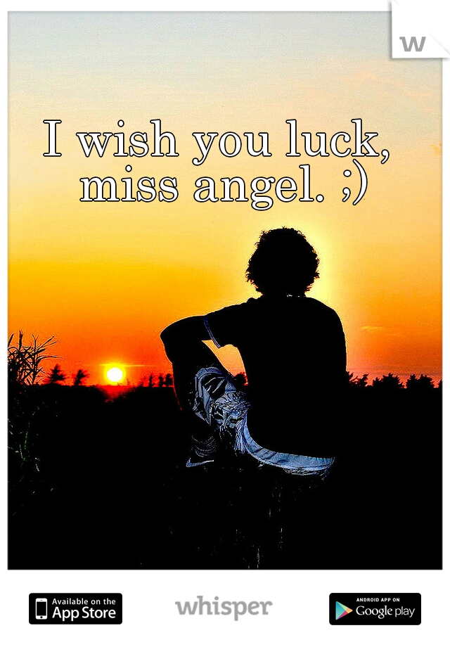 I wish you luck, miss angel. ;)