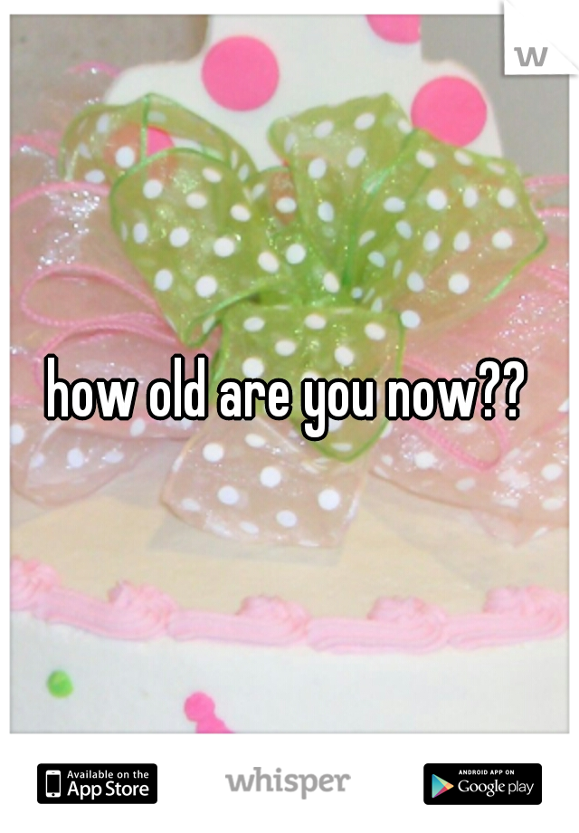 how old are you now??