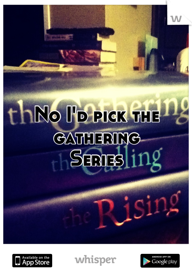 No I'd pick the gathering
Series