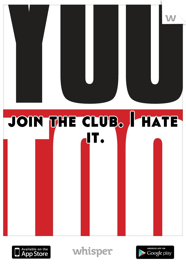 join the club. I hate it.