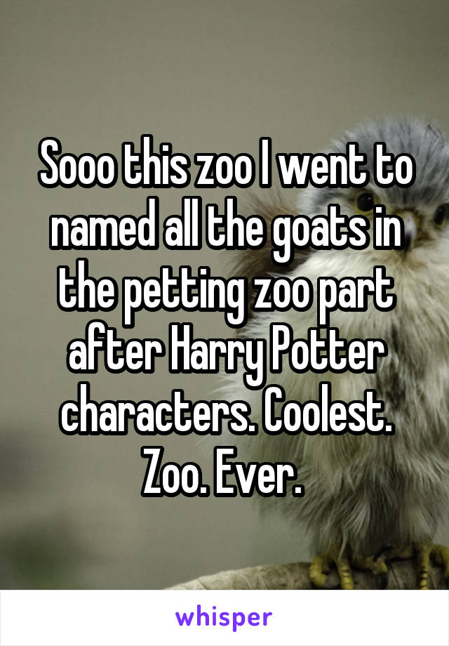 Sooo this zoo I went to named all the goats in the petting zoo part after Harry Potter characters. Coolest. Zoo. Ever. 