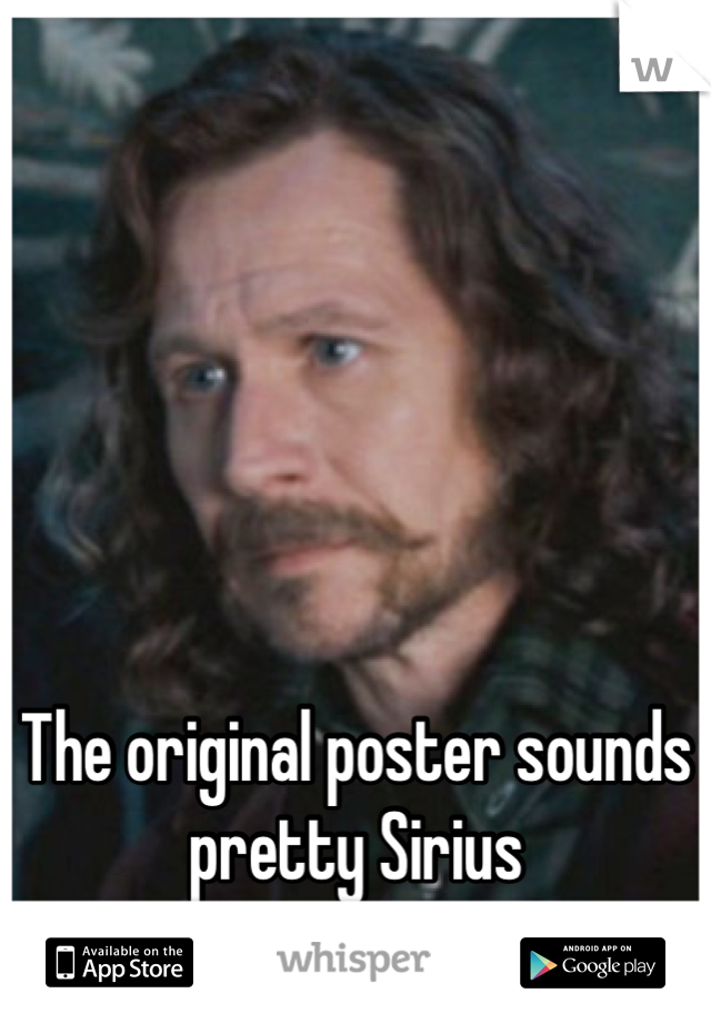 






The original poster sounds pretty Sirius 


