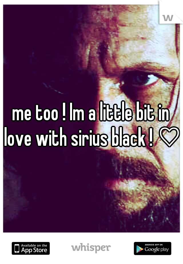 me too ! Im a little bit in love with sirius black ! ♡