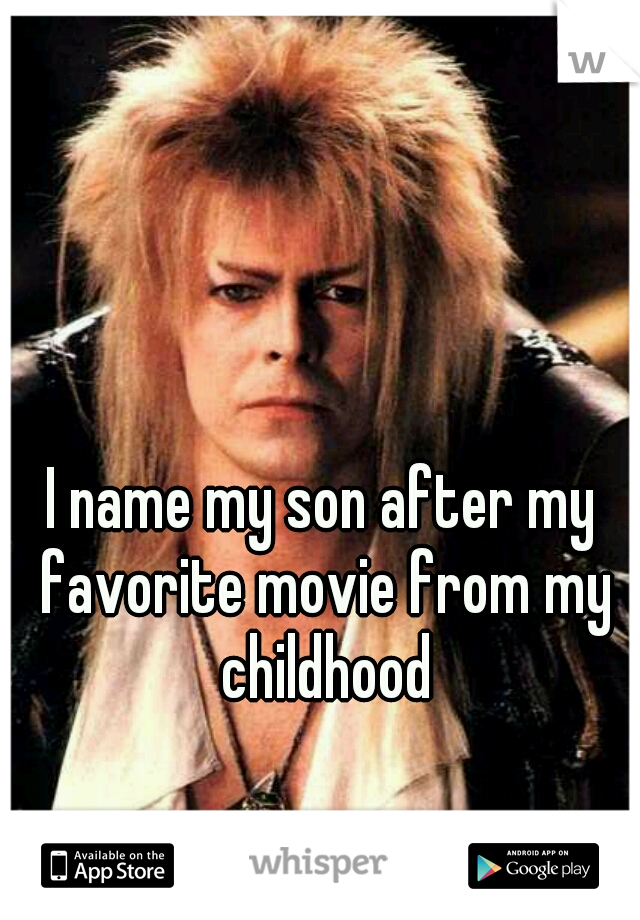 I name my son after my favorite movie from my childhood