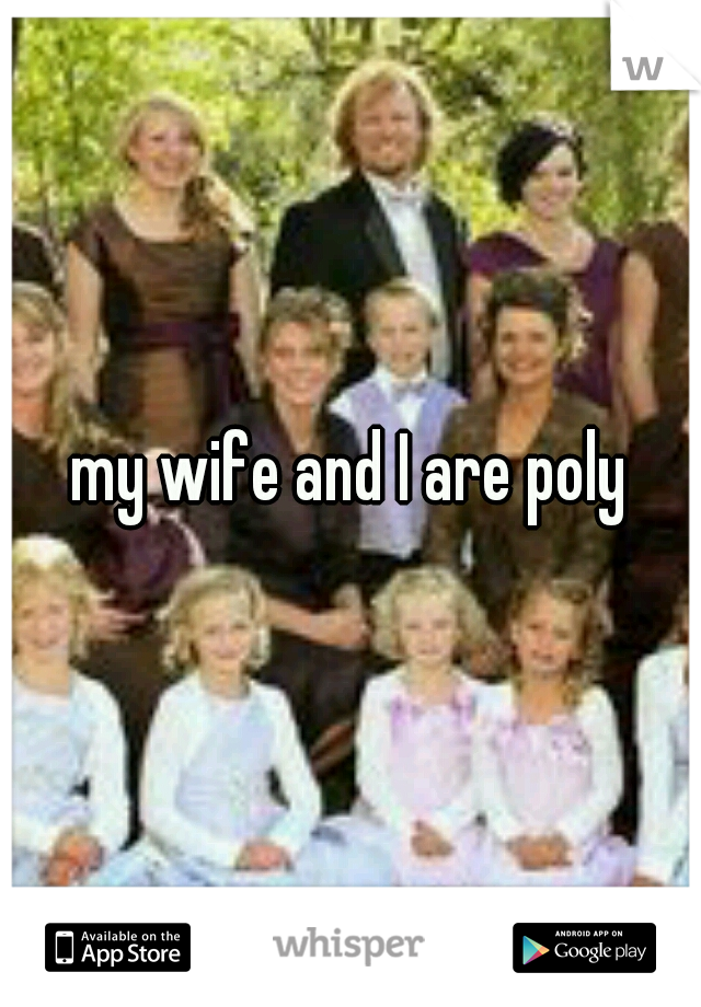 my wife and I are poly
