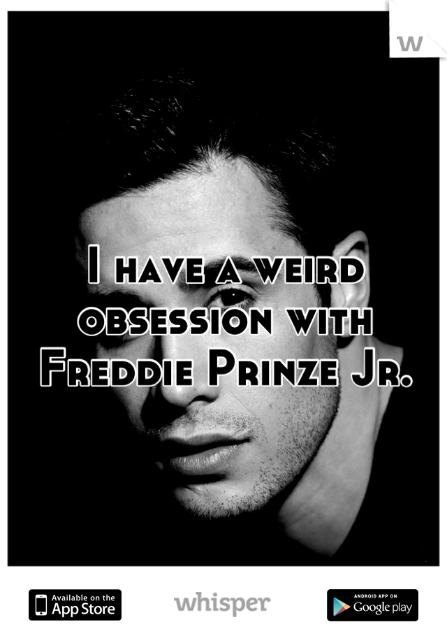 I have a weird obsession with Freddie Prinze Jr.