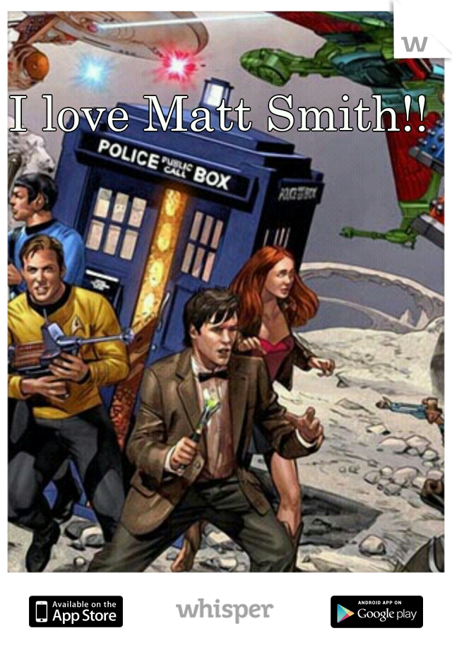 I love Matt Smith!!  