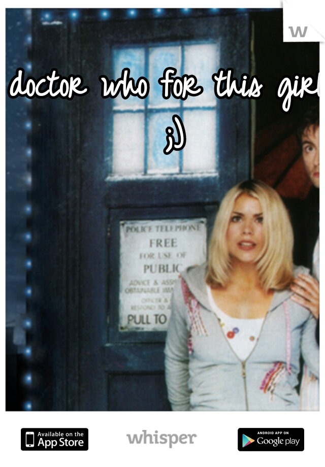 doctor who for this girl ;)