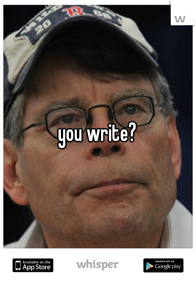 you write?