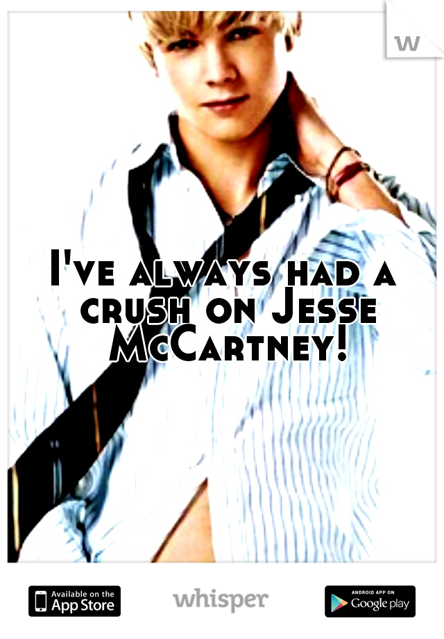 I've always had a crush on Jesse McCartney!