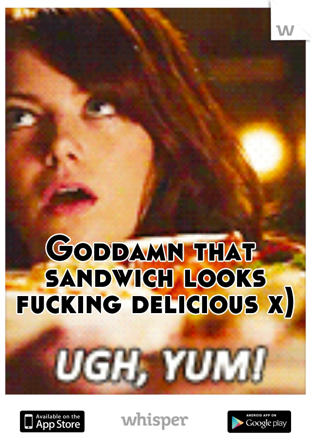 Goddamn that sandwich looks fucking delicious x)