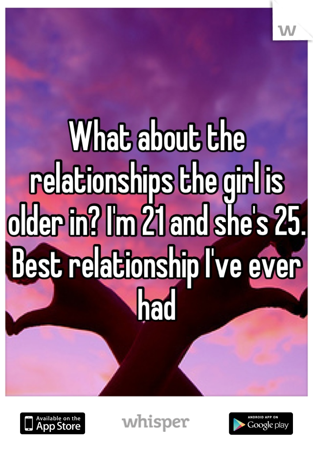 What about the relationships the girl is older in? I'm 21 and she's 25. Best relationship I've ever had