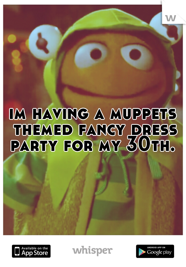 im having a muppets themed fancy dress party for my 30th. 