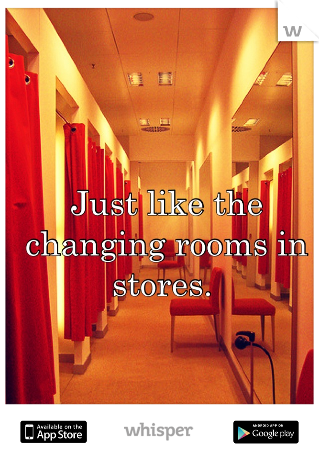 Just like the changing rooms in stores. 