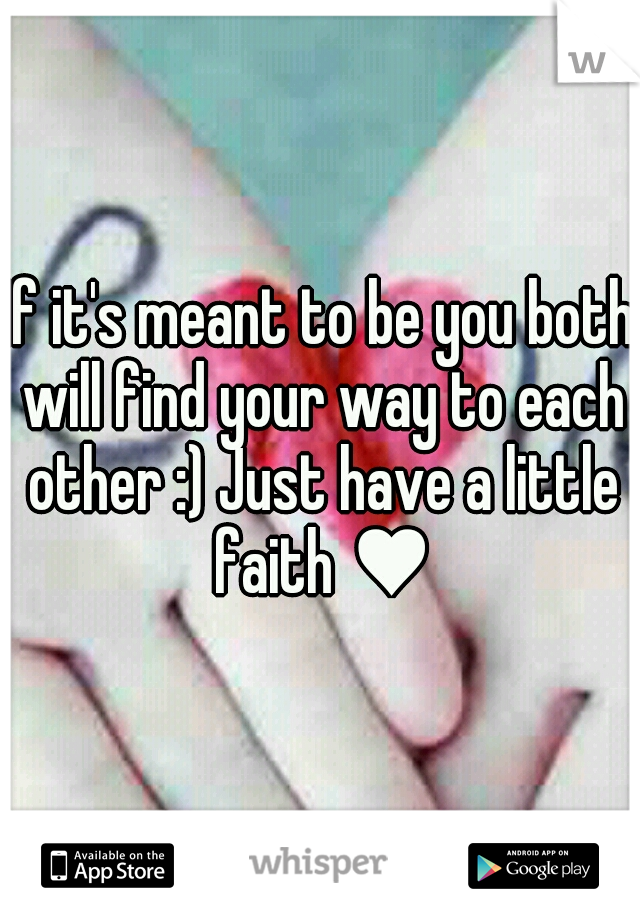 If it's meant to be you both will find your way to each other :) Just have a little faith ♥