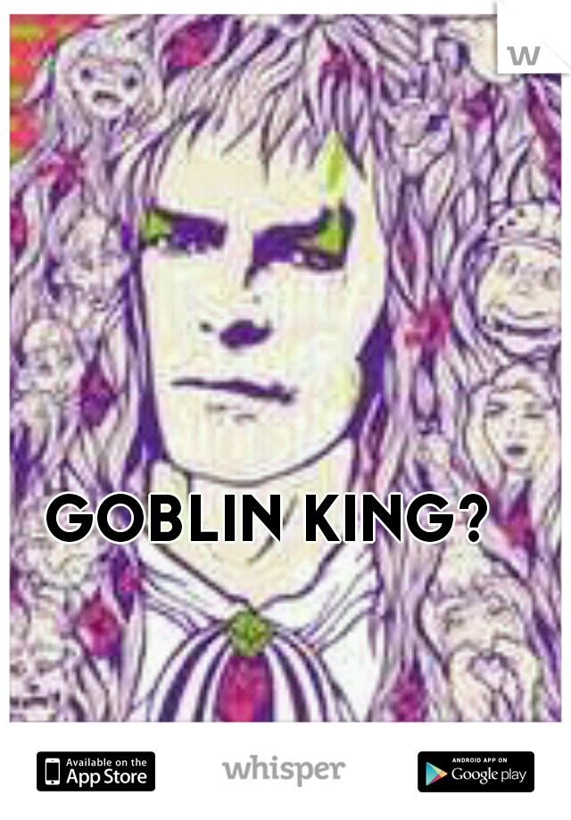 GOBLIN KING? 