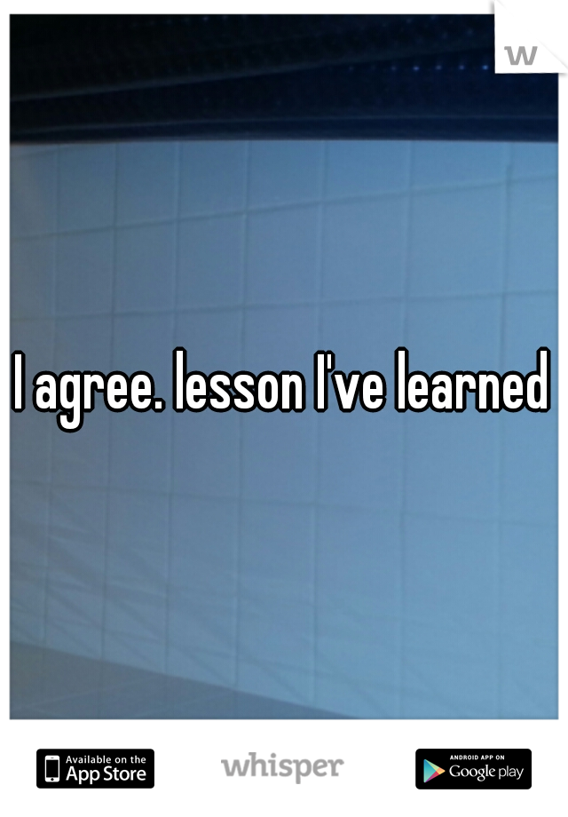 I agree. lesson I've learned