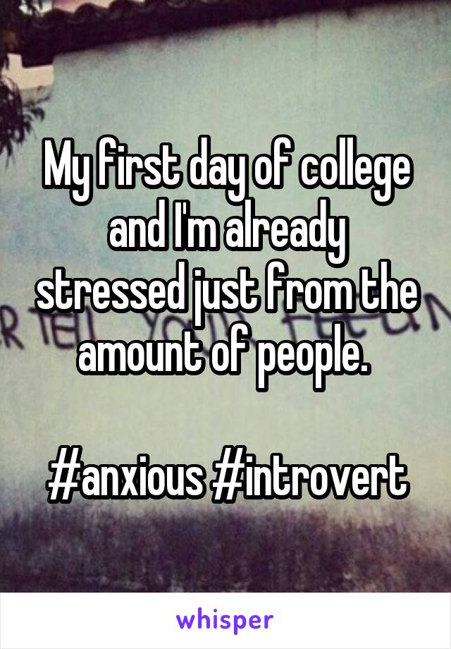 My first day of college and I'm already stressed just from the amount of people. 

#anxious #introvert